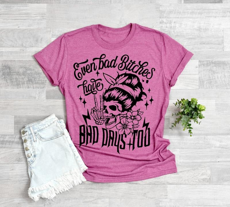 #052 Even Bad B's Have Bad Days Too -  - Print Unisex Crew neck Tee T-shirt Hoodie Sweatshirt | PrintMintTees.com