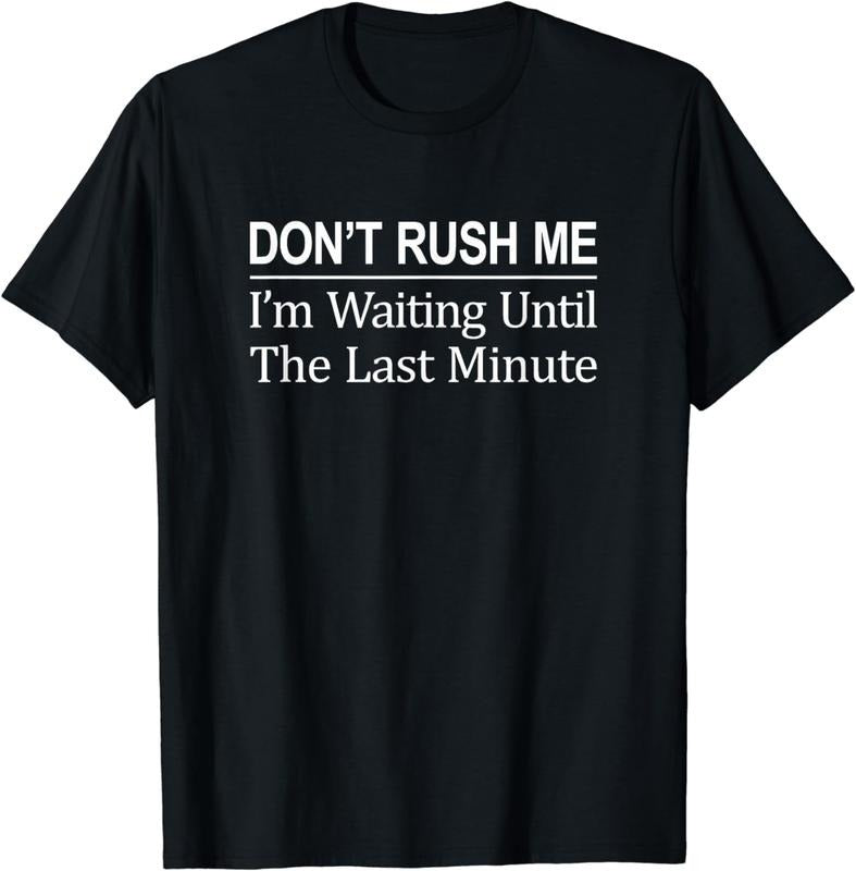 [100% Cotton] Don't Rush Me - I'm Waiting Until The Last Minute - T-Shirt Hoodie Sweatshirt | PrintMintTees.com