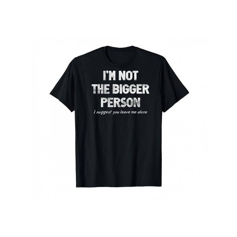 [100% Cotton] I'm Not The Bigger Person I Suggest You Leave Me Alone Funny T-Shirt Hoodie Sweatshirt | PrintMintTees.com