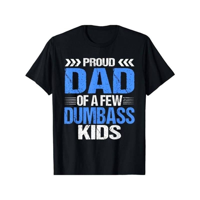 [100% Cotton] Proud Dad Of a Few Dumbass Kids Gift Unisex T-Shirt Hoodie Sweatshirt | PrintMintTees.com