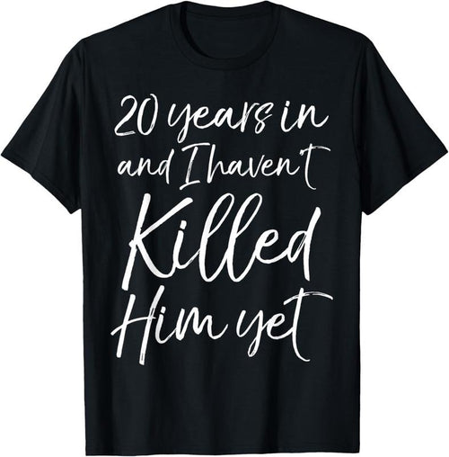 100% Cotton 20th Anniversary 20 Years in and I Haven't Killed Him Yet T-Shirt Hoodie, Sweatshirt | PrintMintTees.com