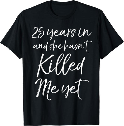 100% Cotton 25th Anniversary 25 Years in and She Hasn't Killed Me Yet T-Shirt Hoodie, Sweatshirt | PrintMintTees.com