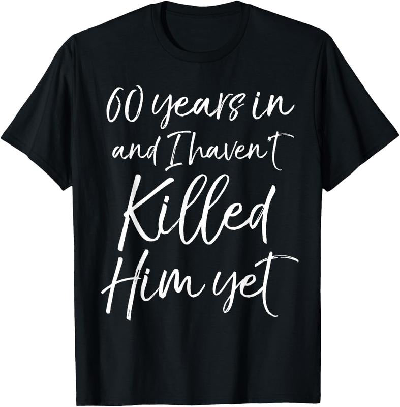 100% Cotton 60th Anniversary 60 Years I Haven'T Killed Him Yet T-Shirts, Hoodie, Sweatshirt