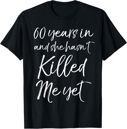 100% Cotton 60th Anniversary 60 Years in and She Hasn't Killed Me Yet T-Shirt Hoodie, Sweatshirt | PrintMintTees.com