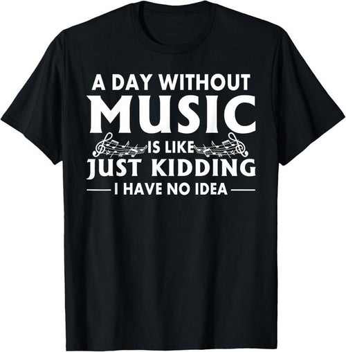 100% Cotton A Day Without Music Is Like Just I Have No Idea T-Shirt Hoodie Sweatshirt | PrintMintTees.com