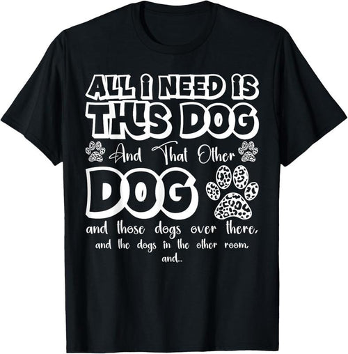 100% Cotton All I Need Is This Dog and That Other Dog Paws Funny Dog T-Shirt Hoodie, Sweatshirt | PrintMintTees.com