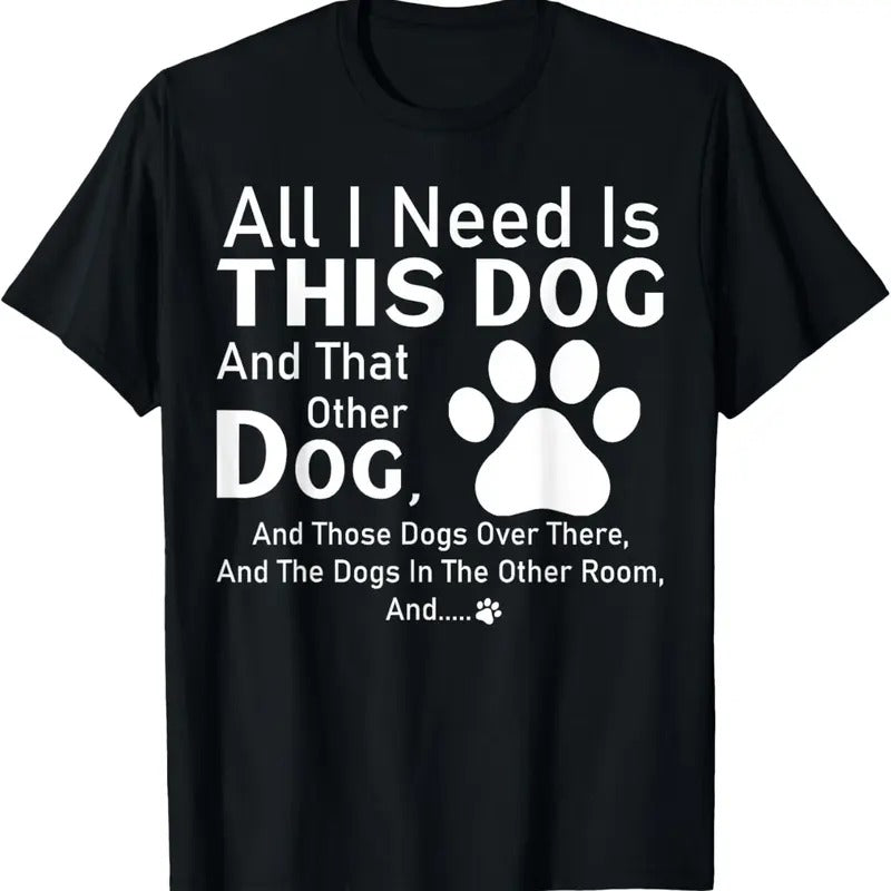 100% Cotton All I need is this dog and that other dog and those dogs T-Shirt Hoodie Sweatshirt | PrintMintTees.com