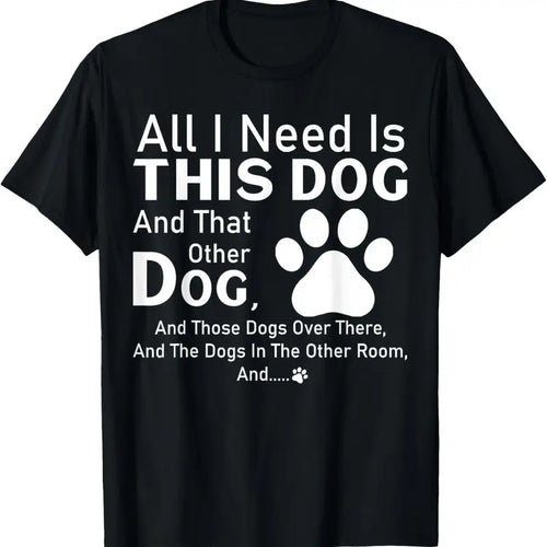 100% Cotton All I need is this dog and that other dog and those dogs T-Shirt Hoodie Sweatshirt | PrintMintTees.com