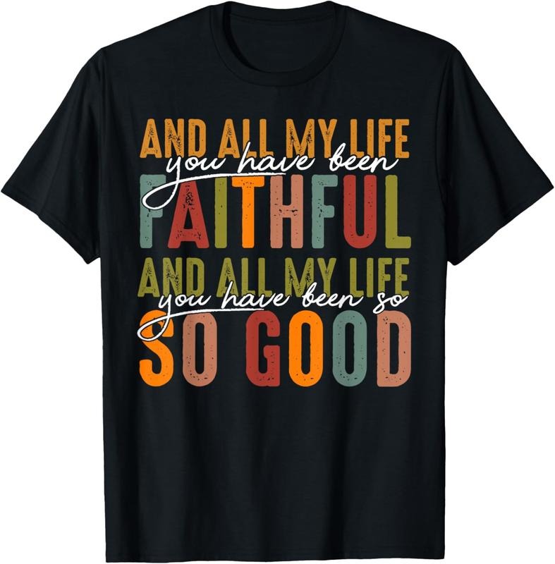 100% Cotton All My Life You Have Been Faithful All My Life Shirt T-Shirts, Hoodie, Sweatshirt