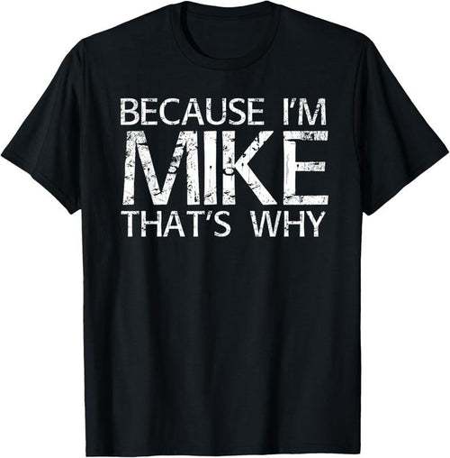 100% Cotton BECAUSE I'M MIKE THAT'S WHY Fun Shirt Funny Gift Idea T-Shirt Hoodie, Sweatshirt | PrintMintTees.com