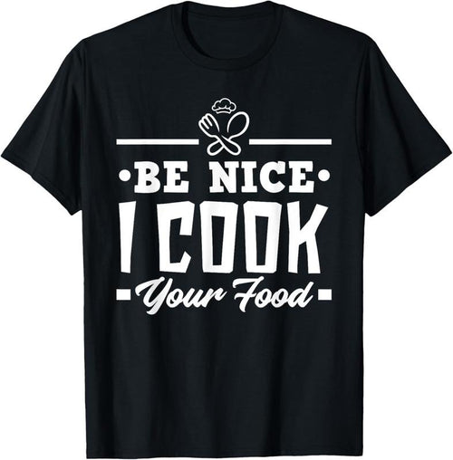 100% Cotton Be Nice I Cook Your Food Funny Chefs Cooks Cooking Chef Cook T-Shirt Hoodie Sweatshirt | PrintMintTees.com