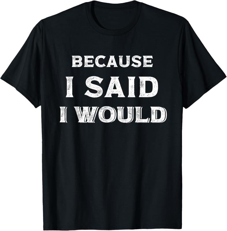 100% Cotton Because I Said I Would T-Shirt Hoodie, Sweatshirt | PrintMintTees.com
