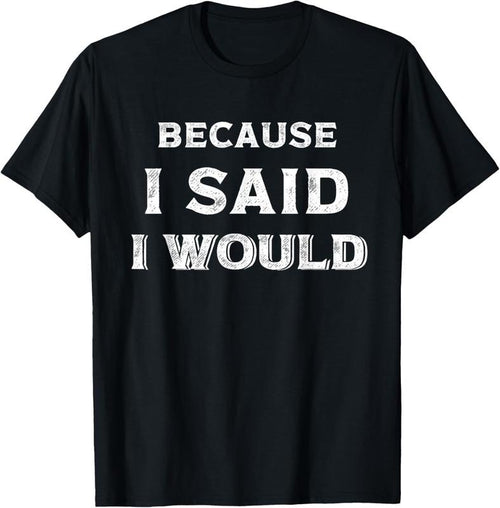 100% Cotton Because I Said I Would T-Shirt Hoodie, Sweatshirt | PrintMintTees.com