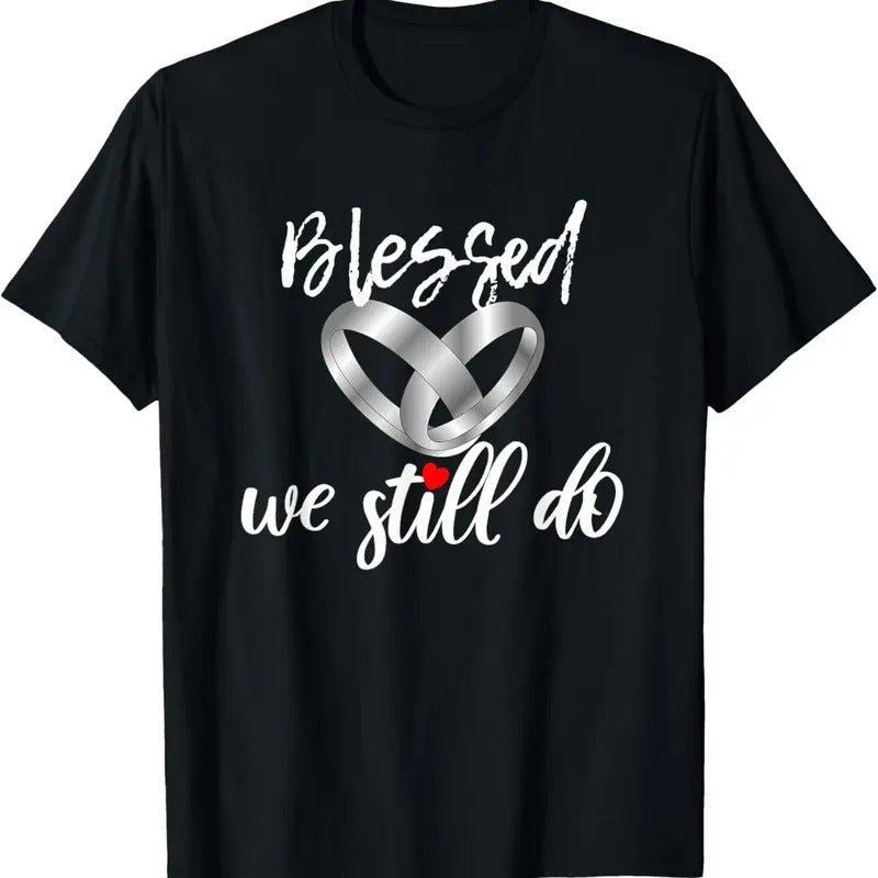 100% Cotton Blessed We Still Do Wedding Anniversary T-Shirt Hoodie, Sweatshirt | PrintMintTees.com