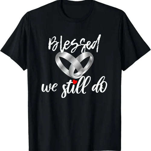 100% Cotton Blessed We Still Do Wedding Anniversary T-Shirt Hoodie, Sweatshirt | PrintMintTees.com