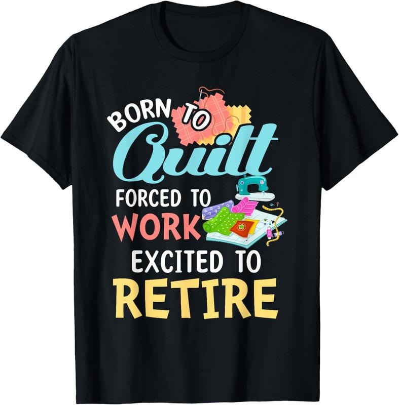 100% Cotton Born To Quilt Forced To Work Excited To Retire T-Shirt Hoodie Sweatshirt | PrintMintTees.com