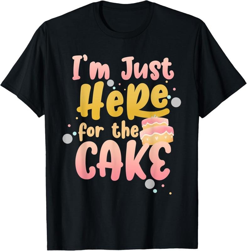 100% Cotton Cake Lover Humorous Sarcastic Im Just Here Cake T-Shirts, Hoodie, Sweatshirt