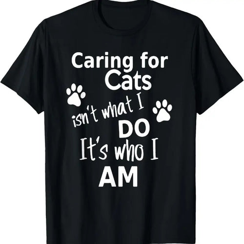 100% Cotton Caring For Cats Isn't What I Do It's Who I Am T-Shirt Hoodie Sweatshirt | PrintMintTees.com