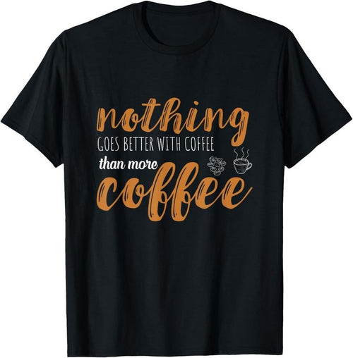 100% Cotton Coffee Nothing Goes Better Hot Espresso Bean Coffee Lover T-Shirt Hoodie Sweatshirt | PrintMintTees.com