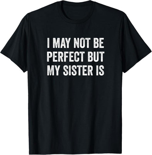 100% Cotton Cool Funny I May Not Be Perfect but My Sister is T-Shirt Hoodie, Sweatshirt | PrintMintTees.com