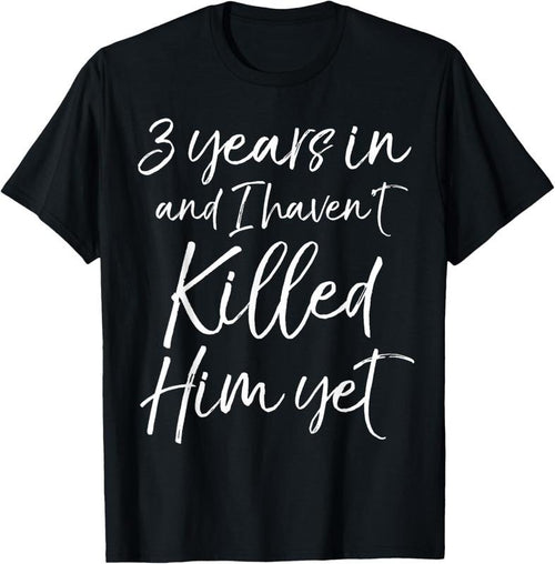 100% Cotton Cute 3rd Anniversary 3 Years in and I Haven't Killed Him Yet T-Shirt Hoodie Sweatshirt | PrintMintTees.com