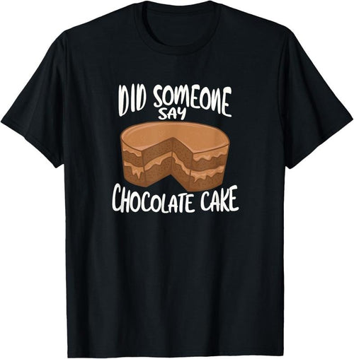 100% Cotton Did Someone Say Chocolate Cake T-Shirt Hoodie, Sweatshirt | PrintMintTees.com