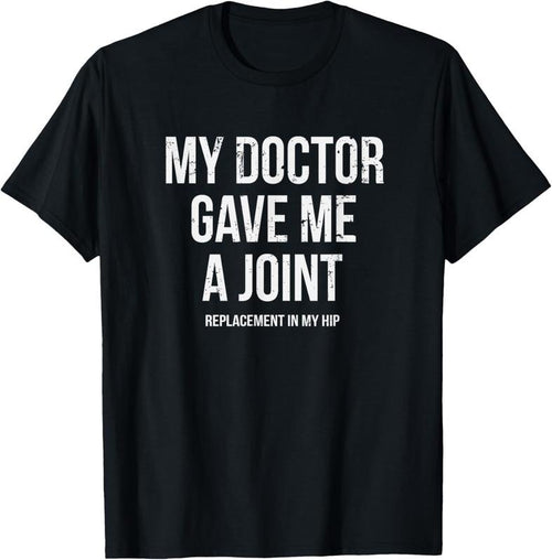 100% Cotton Doctor Gave Me A Joint - Hip Replacement Surgery Gag Gift T-Shirt Hoodie, Sweatshirt | PrintMintTees.com