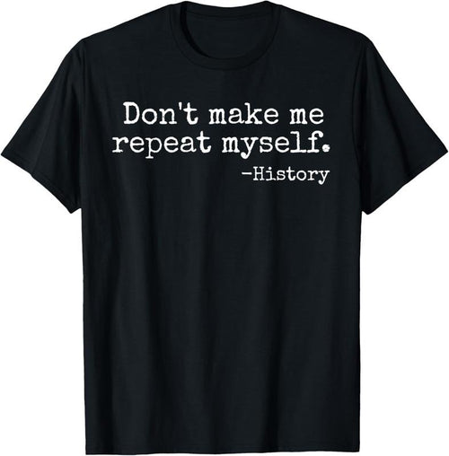 100% Cotton Don't Make Me Repeat Myself History Teacher T-Shirt Hoodie, Sweatshirt | PrintMintTees.com