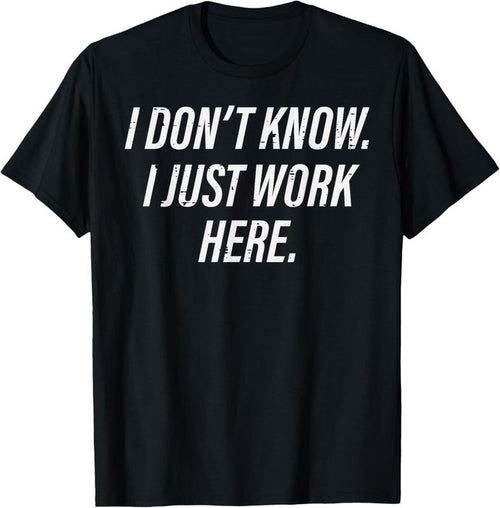 100% Cotton Dont Know I Just Work Here Funny Saying Sarcastic Men Women T-Shirt Hoodie, Sweatshirt | PrintMintTees.com