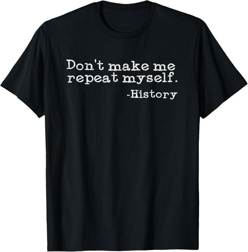 100% Cotton Dont Make Me Repeat Myself History | Funny History Teacher T-Shirt Hoodie Sweatshirt | PrintMintTees.com