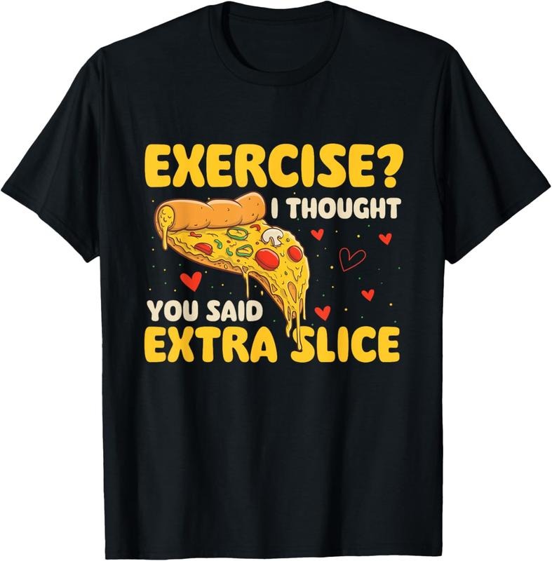 100% Cotton Exercise - I Thought You Said Extra Slice - Pizza Baker T-Shirt Hoodie, Sweatshirt | PrintMintTees.com