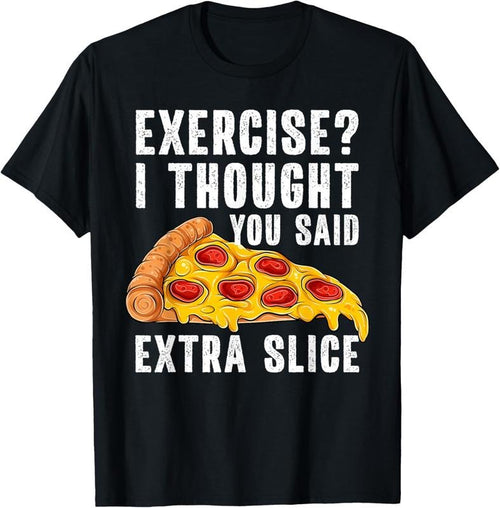 100% Cotton Exercise I Thought You Said Extra Slice Funny Pizza T-Shirt Hoodie, Sweatshirt | PrintMintTees.com