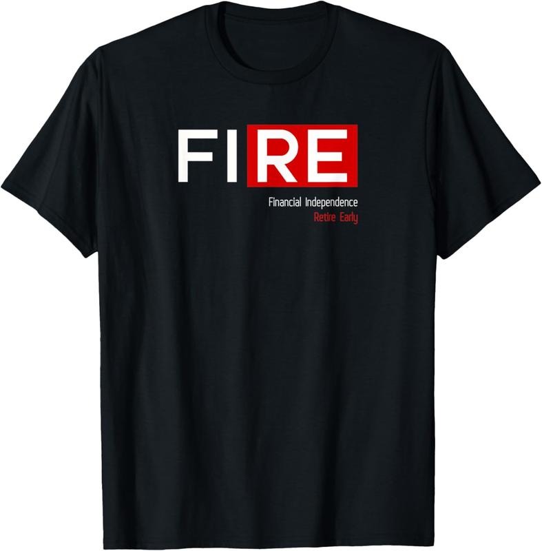 100% Cotton FIRE Financial Independence Retire Early T-Shirts, Hoodie, Sweatshirt