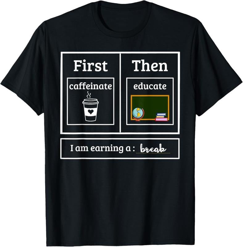 100% Cotton First Caffeinate Then Educate I Am Earning Break Teacher T-Shirts, Hoodie, Sweatshirt