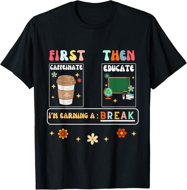 100% Cotton First Caffeinate Then Educate I'm Earning A Break Teacher T-Shirt Hoodie Sweatshirt | PrintMintTees.com