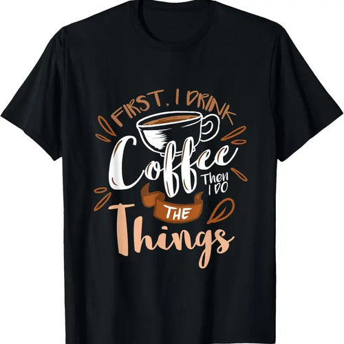 100% Cotton First I Drink The Coffee Then I Do The Things Barista T-Shirt Hoodie Sweatshirt | PrintMintTees.com