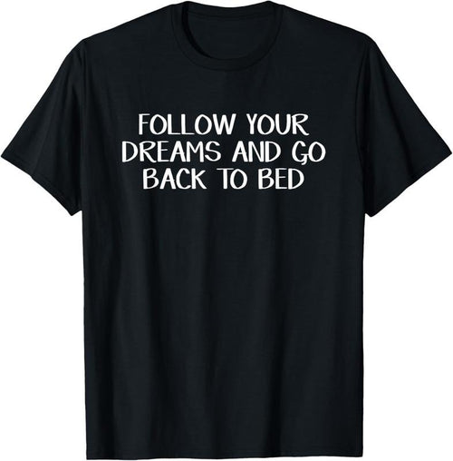 100% Cotton Follow Your Dreams And Go Back To Bed T-Shirt Hoodie, Sweatshirt | PrintMintTees.com