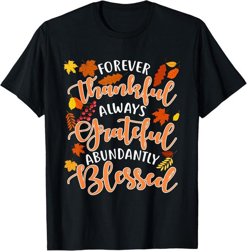 100% Cotton Forever Thankful Always Grateful Abundantly Blessed T-Shirt Hoodie Sweatshirt | PrintMintTees.com