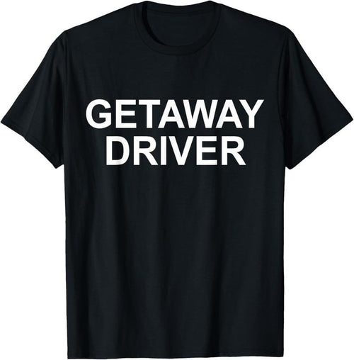100% Cotton Funny Car Humor Getaway Driver T-Shirt Hoodie, Sweatshirt | PrintMintTees.com