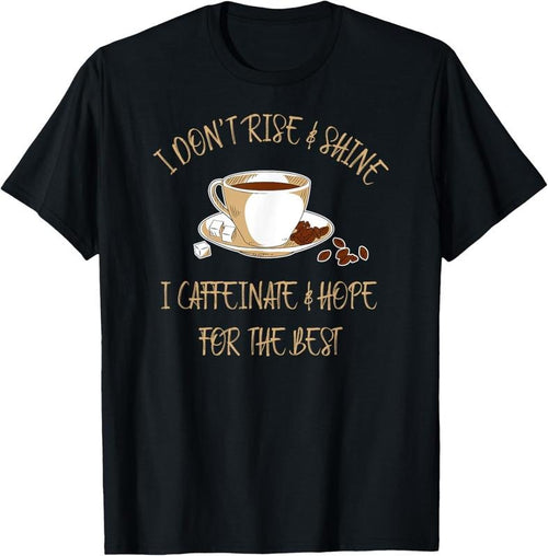 100% Cotton Funny Coffee - I Don't Rise And Shine I Caffeinate And Hope T-Shirt Hoodie, Sweatshirt | PrintMintTees.com