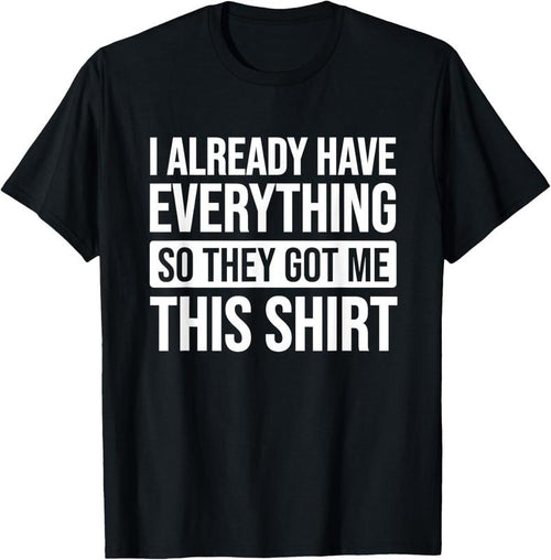 100% Cotton Funny Gift For Someone Who Already Has Everything T-Shirt Hoodie, Sweatshirt | PrintMintTees.com
