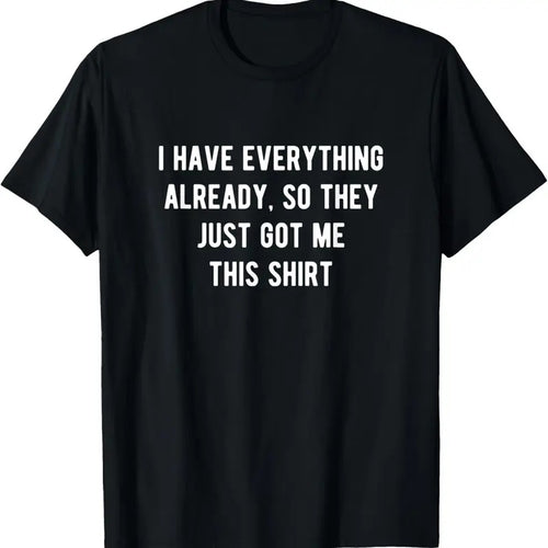 100% Cotton Funny Gifts For Men Who Have Everything T-Shirt Hoodie Sweatshirt | PrintMintTees.com