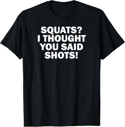 100% Cotton Funny Gym Fitness Squats I Thought You Said Shots T-Shirt Hoodie Sweatshirt | PrintMintTees.com