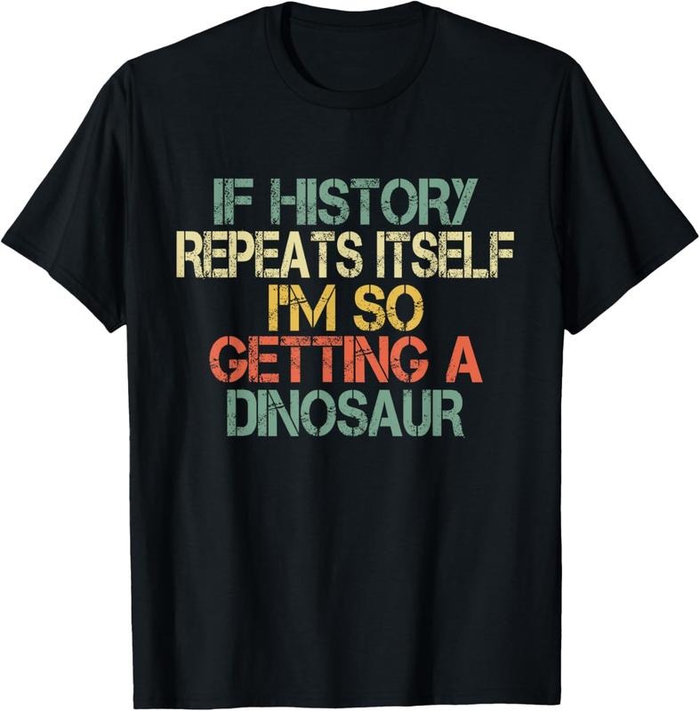 100% Cotton Funny History Teacher Repeats Itself I'm Getting a Dinosaur T-Shirt Hoodie Sweatshirt | PrintMintTees.com
