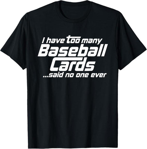 100% Cotton Funny I Have Too Many Baseball Cards Sports Card Collector T-Shirt Hoodie Sweatshirt | PrintMintTees.com
