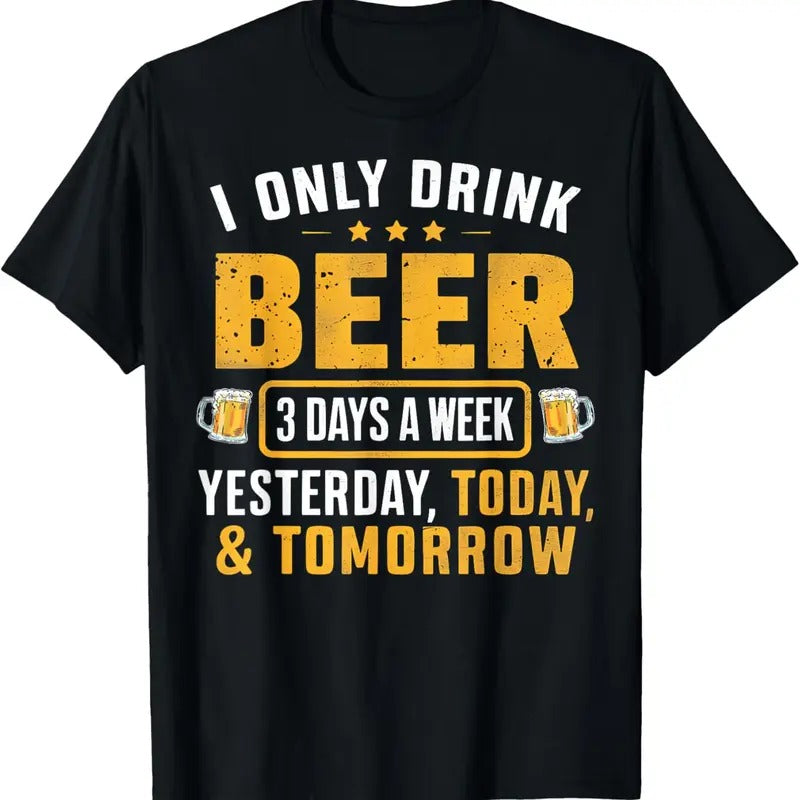 100% Cotton Funny I Only Drink Beer 3 Days A Week Drinker Humor Lovers T-Shirtstyle{n002}2 Shirt Hoodie Sweatshirt