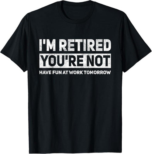 100% Cotton Funny Pun I'm Retired You're Not Have Fun At Work Tomorrow T-Shirt Hoodie Sweatshirt | PrintMintTees.com