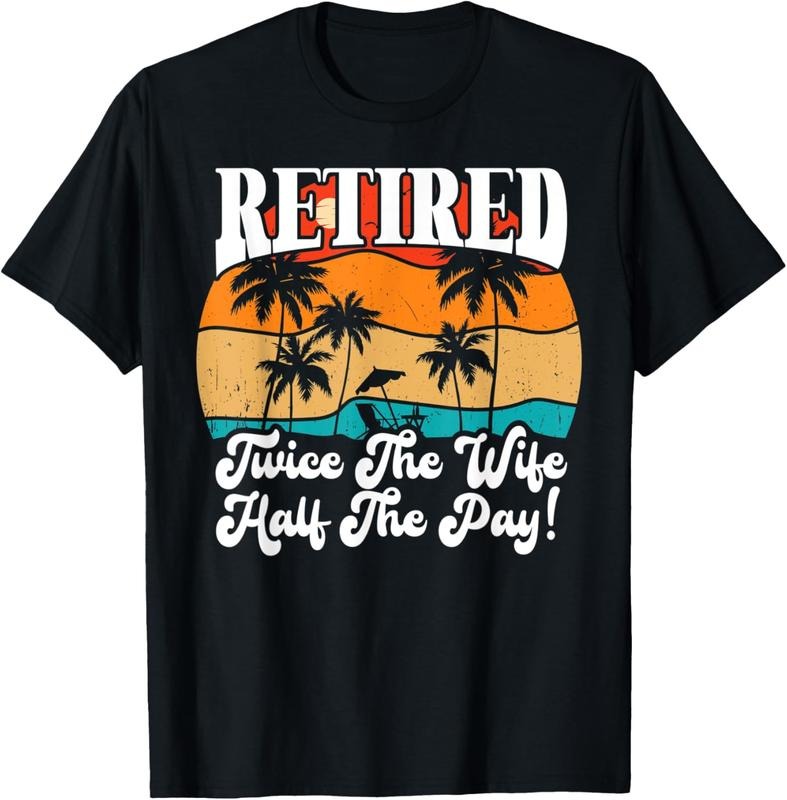 100% Cotton Funny Retired Retirement Twice The Wife Half The Pay Retire T-Shirt Hoodie Sweatshirt | PrintMintTees.com