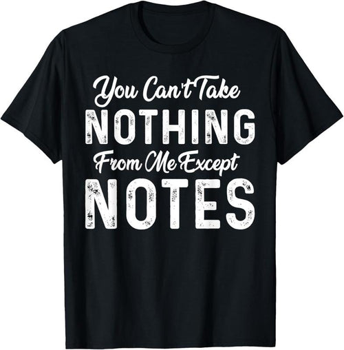 100% Cotton Funny Sarcastic You Can't Take Nothing From Me Except Notes T-Shirt Hoodie, Sweatshirt | PrintMintTees.com