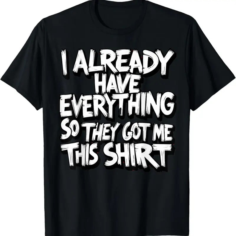 100% Cotton Funny Shirt gag gift for someone who already has everything T-Shirt Hoodie, Sweatshirt | PrintMintTees.com